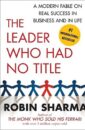 The Leader Who Had No Title: A Modern Fable on Real Success in Business and in Life